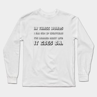 In Three Words I Can Sum Up Everything I've Learned About Life It Goes On black Long Sleeve T-Shirt